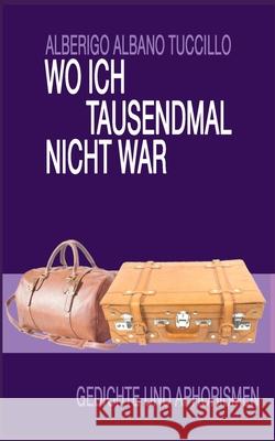 Wo ich tausendmal nicht war: Gedichte und Aphorismen Tuccillo, Alberigo 9783749453740 Books on Demand - książka