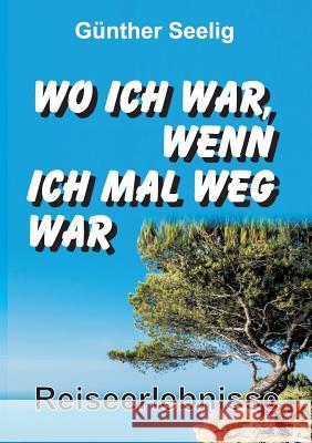 Wo ich war, wenn ich mal weg war Seelig, Günther 9783734519444 Tredition Gmbh - książka