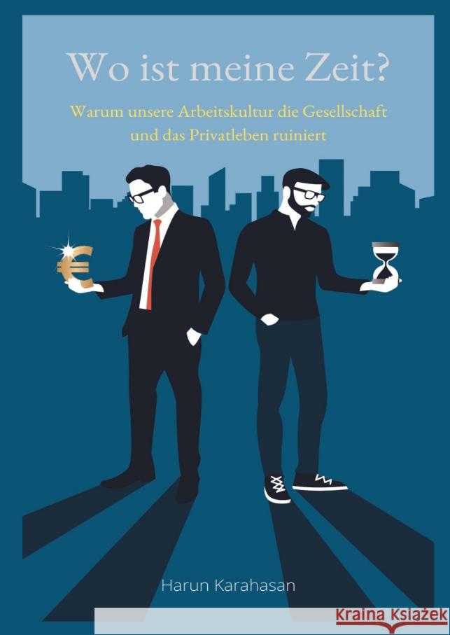 Wo ist meine Zeit? - Ein Sachbuch, das unsere Leistungsgesellschaft hinterfragt. Unsere Arbeit schadet das Privatleben am meisten, weil es zu viel Zeit abverlangt Karahasan, Harun 9783347587632 tredition - książka