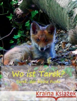 Wo ist Tarek?: Tarek, der kleine Fuchs Hans-Josef Hungenberg 9783738637076 Books on Demand - książka