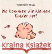 Wo kommen die kleinen Kinder her? : Ein Aufklärungsbuch für junge Menschen Troll, Thaddäus   9783455380217 Hoffmann und Campe - książka