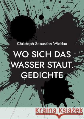 Wo sich das Wasser staut: Gedichte Christoph Sebastian Widdau 9783734716980 Books on Demand - książka