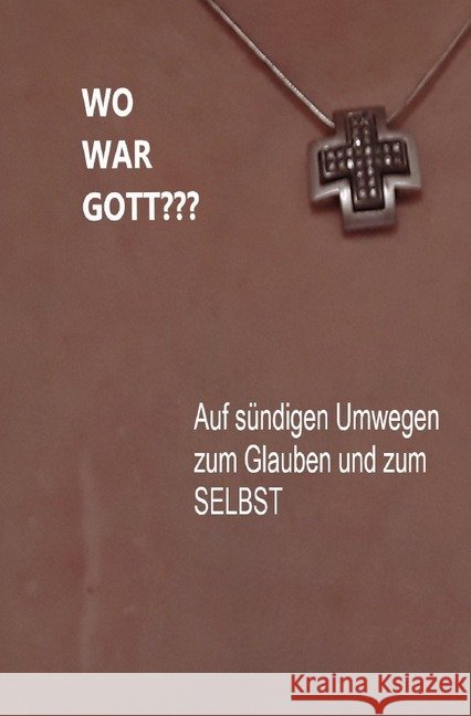 WO WAR GOTT??? : Auf sündigen Umwegen zum Glauben und zum SELBST HORN, JANA 9783750293205 epubli - książka