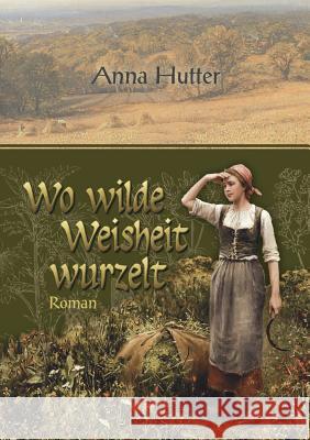 Wo wilde Weisheit wurzelt Anna Hutter 9783738647563 Books on Demand - książka