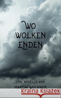 Wo Wolken enden: Die Geschichte einer dunklen Seele Martin Wolkner 9783749465903 Books on Demand - książka