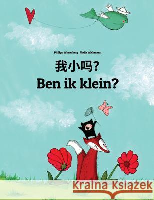 Wo Xiao Ma? Ben Ik Klein?: Chinese/Mandarin Chinese [simplified]-Dutch (Nederlands): Children's Picture Book (Bilingual Edition) Philipp Winterberg Nadja Wichmann Jingyi Chen 9781726494939 Createspace Independent Publishing Platform - książka