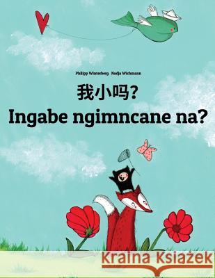 Wo Xiao Ma? Ingabe Ngimncane Na?: Chinese/Mandarin Chinese [simplified]-Zulu (Isizulu): Children's Picture Book (Bilingual Edition) Philipp Winterberg Nadja Wichmann Jingyi Chen 9781726497848 Createspace Independent Publishing Platform - książka