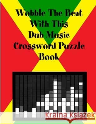 Wobble The Beat With This Dub Music Crossword Puzzle Book Aaron Joy 9781387921430 Lulu.com - książka