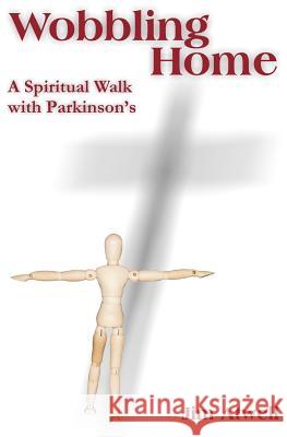 Wobbling Home: A Spiritual Walk with Parkinson's Atwell, Jim 9780983389729 Square Circle Press LLC - książka