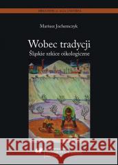 Wobec tradycji. Śląskie szkice oikologiczne Mariusz Jochemczyk 9788380127616 Wydawnictwo Uniwersytetu Śląskiego - książka