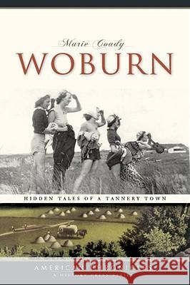 Woburn:: Hidden Tales of a Tannery Town Marie Coady 9781596295148 History Press - książka