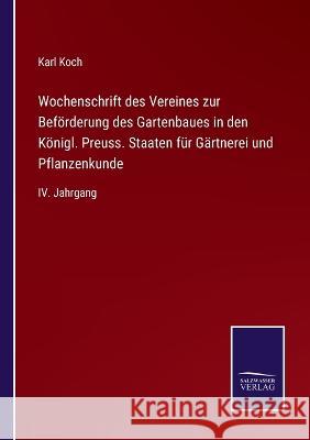 Wochenschrift des Vereines zur Beförderung des Gartenbaues in den Königl. Preuss. Staaten für Gärtnerei und Pflanzenkunde: IV. Jahrgang Koch, Karl 9783375087180 Salzwasser-Verlag - książka