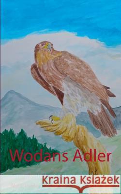 Wodans Adler: Naturmystische Gedichte 2012 - 2018 Wolf E Matzker 9783752884913 Books on Demand - książka