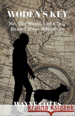 Woden's Key: Me, the World, and a Dog Named Steve Adventure Wayne Cotes 9781956529142 Jerold W Coats - książka