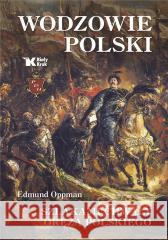 Wodzowie Polski. Szlakami chwały oręża polskiego Edmund Oppman 9788375533675 Biały Kruk - książka