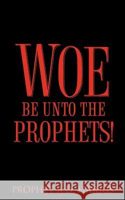 Woe Be Unto the Prophets! A D Harris 9781602664319 Xulon Press - książka