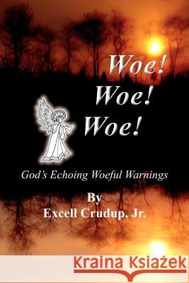 Woe Woe Woe: God's Echoing Woeful Warnings Crudup, Excell, Jr. 9781418449827 Authorhouse - książka