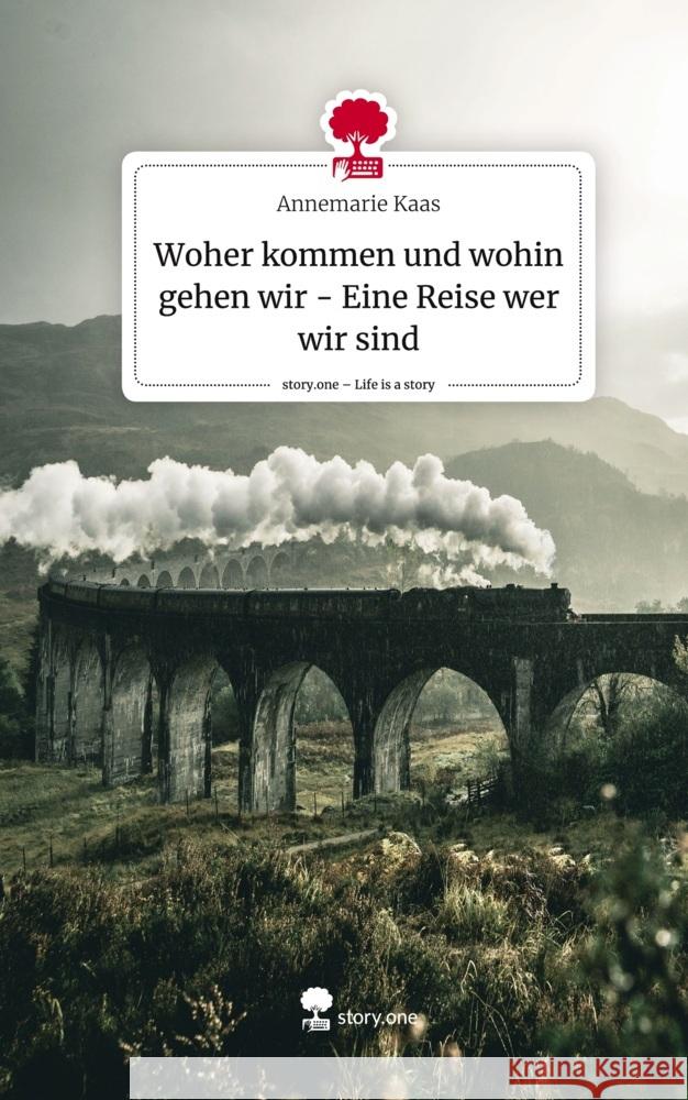 Woher kommen und wohin gehen wir - Eine Reise wer wir sind. Life is a Story - story.one Kaas, Annemarie 9783710855504 story.one publishing - książka