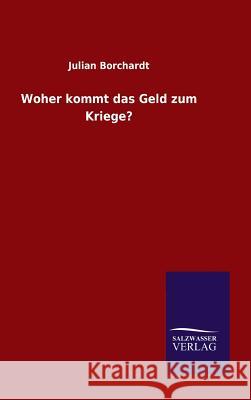 Woher kommt das Geld zum Kriege? Borchardt, Julian 9783846095126 Salzwasser-Verlag Gmbh - książka