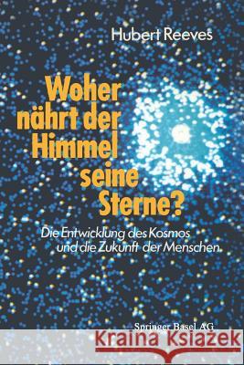 Woher Nährt Der Himmel Seine Sterne?: Die Entwicklung Des Kosmos Und Die Zukunft Der Menschen Reeves 9783764313685 Springer - książka