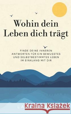 Wohin dein Leben dich tr?gt: Finde deine inneren Antworten f?r ein bewusstes und selbstbestimmtes Leben im Einklang mit dir Lan Eberle 9783769376937 Bod - Books on Demand - książka