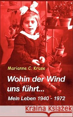 Wohin der Wind uns führt: Mein Leben 1940-1972 Kruse, Marianne C. 9783837073638 Bod - książka
