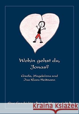 Wohin gehst du, Jonas?: Eine Geschichte, die zum Weinen einlädt Heitmann, Gisela 9783833433894 Bod - książka