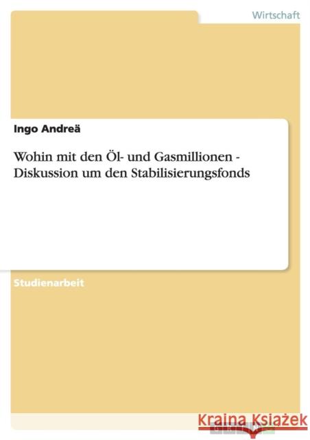 Wohin mit den Öl- und Gasmillionen - Diskussion um den Stabilisierungsfonds Andreä, Ingo 9783640410613 GRIN Verlag - książka