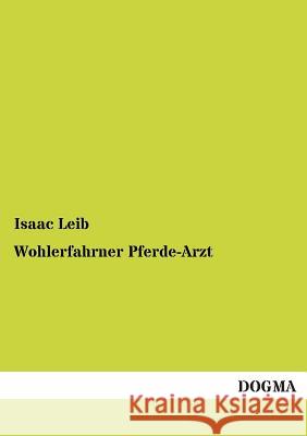 Wohlerfahrner Pferde-Arzt Leib, Isaac 9783955071851 Dogma - książka