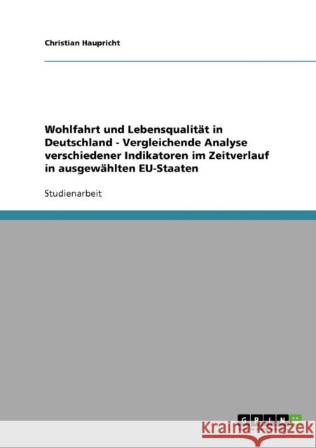 Wohlfahrt und Lebensqualität in Deutschland - Vergleichende Analyse verschiedener Indikatoren im Zeitverlauf in ausgewählten EU-Staaten Haupricht, Christian 9783638702553 Grin Verlag - książka