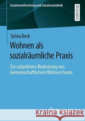 Wohnen ALS Sozialräumliche Praxis: Zur Subjektiven Bedeutung Von Gemeinschaftlichem Wohnen Im Kontext Sozialen Wandels Beck, Sylvia 9783658323332 Springer vs - książka