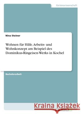 Wohnen für Hilfe. Arbeits- und Wohnkonzept am Beispiel des Dominikus-Ringeisen-Werks in Kochel Steiner, Nina 9783346339782 Grin Verlag - książka