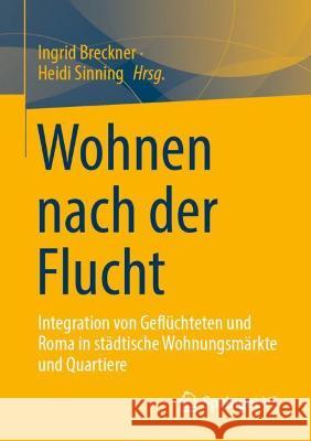 Wohnen Nach Der Flucht: Integration Von Geflüchteten Und Roma in Städtische Wohnungsmärkte Und Quartiere Breckner, Ingrid 9783658260781 Springer vs - książka