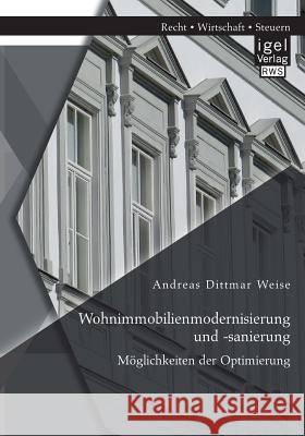 Wohnimmobilienmodernisierung und -sanierung: Möglichkeiten der Optimierung Weise, Andreas Dittmar 9783954852505 Igel Verlag Gmbh - książka