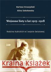 Wojenne listy z lat 1915-1918. Rodzina Kubickich.. Bartosz Kruszyński, Alina Sokołowska 9788367786348 Fundacja na rzecz Czystej Energii - książka