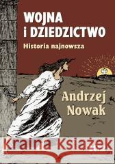 Wojna i dziedzictwo. Historia najnowsza Andrzej Nowak 9788375533583 Biały Kruk - książka