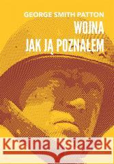 Wojna, jak ją poznałem George Smith Patton 9788311172401 Bellona - książka