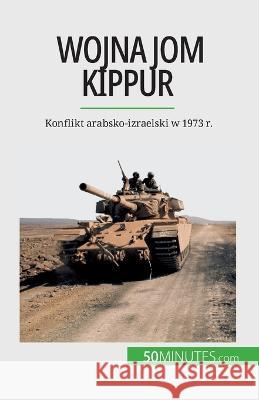 Wojna Jom Kippur: Konflikt arabsko-izraelski w 1973 r. Audrey Schul   9782808671071 5minutes.com (Pl) - książka