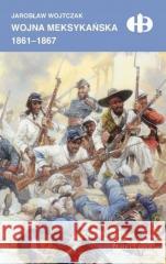 Wojna meksykańska 1861-1867 Jarosław Wojtczak 9788311165397 Bellona - książka