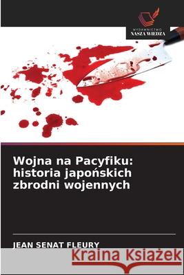 Wojna na Pacyfiku: historia japonskich zbrodni wojennych Sénat Fleury, Jean 9786208993641 Wydawnictwo Nasza Wiedza - książka