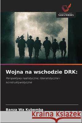 Wojna na wschodzie DRK: KUBEMBA, BANZA WA 9786202428569 Wydawnictwo Nasza Wiedza - książka
