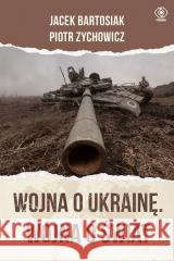 Wojna o Ukrainę. Wojna o świat Jacek Bartosiak, Piotr Zychowicz 9788383381053 Rebis - książka