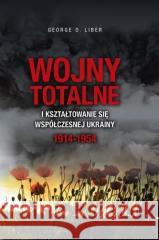 Wojny totalne i kształtowanie się współ. Ukrainy George O. Liber 9788376389608 Księgarnia Akademicka - książka