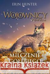 Wojownicy. Nowela T.6 Milczenie Gołębiego Skrzydła Erin Hunter 9788382031782 Nowa Baśń - książka