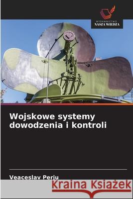 Wojskowe systemy dowodzenia i kontroli Perju, Veaceslav 9786208838911 Wydawnictwo Nasza Wiedza - książka