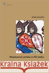 Wojskowość polska w XIII wieku Jakub Juszyński 9788367730228 Inforteditions - książka