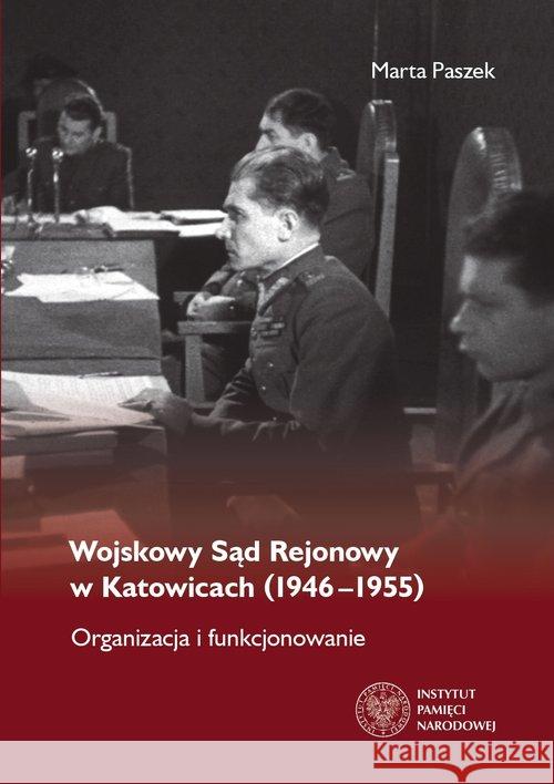 Wojskowy Sąd Rejonowy w Katowicach (1946-1955) Paszek Marta 9788380987340 IPN - książka