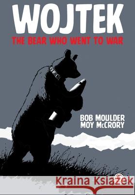 Wojtek: The Bear Who Went to War Bob Moulder, Moy McCrory 9781913802905 Markosia Enterprises Ltd - książka