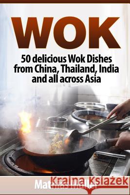 Wok: 50 delicious Wok Dishes from China, Thailand, India and all across Asia Mathias Muller 9781974418367 Createspace Independent Publishing Platform - książka