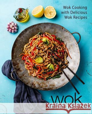 Wok Cookbook: Wok Cooking with Delicious Wok Recipes (2nd Edition) Booksumo Press 9781793858900 Independently Published - książka